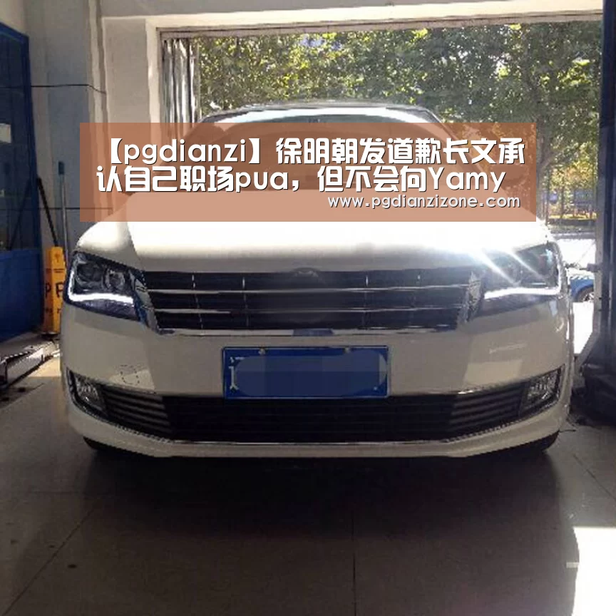 【pgdianzi】徐明朝发道歉长文承认自己职场pua,但不会向Yamy道歉(图1) pg电子入口官网
