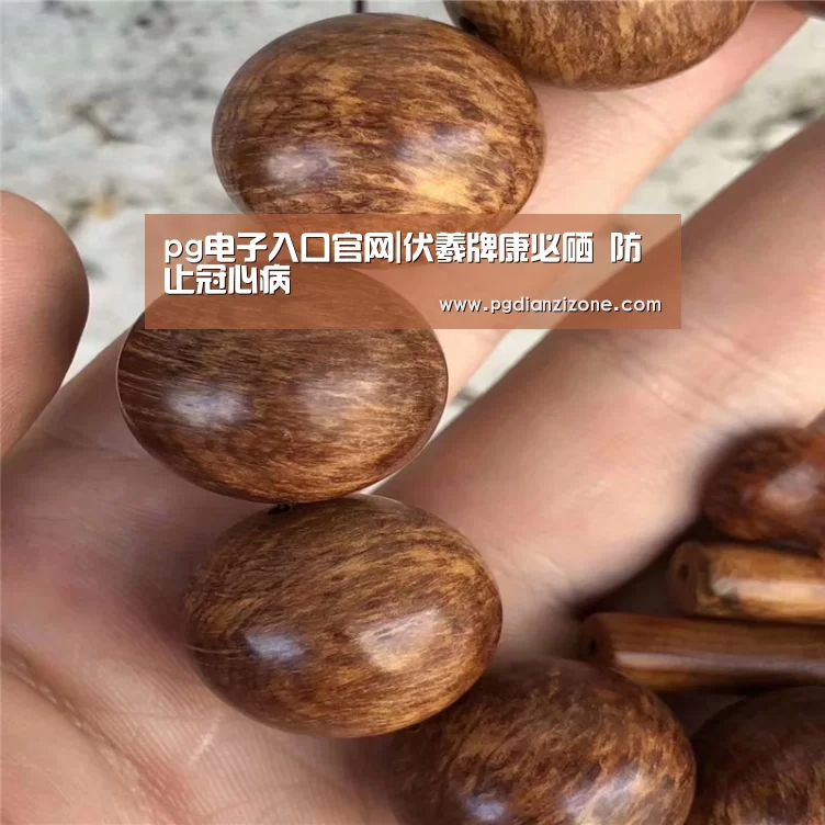 pg电子入口官网|伏羲牌康必硒 防止冠心病(图3) pg电子入口官网