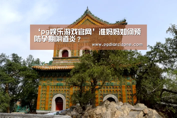 ‘pg娱乐游戏官网’准妈妈如何预防孕期阴道炎？(图1)